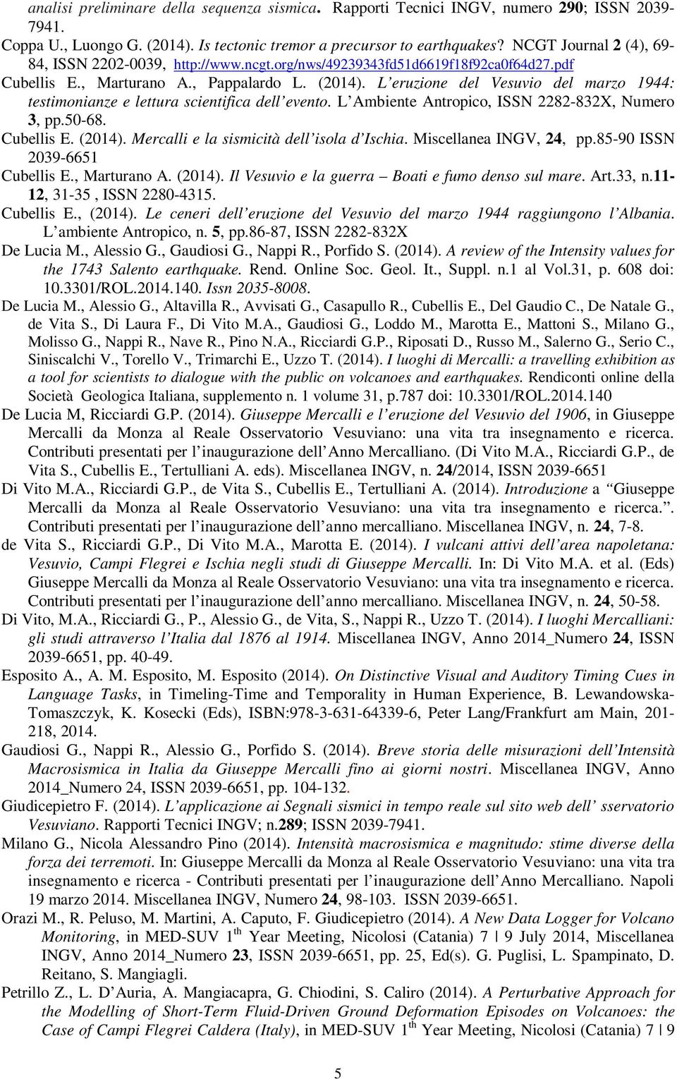 L eruzione del Vesuvio del marzo 1944: testimonianze e lettura scientifica dell evento. L Ambiente Antropico, ISSN 2282-832X, Numero 3, pp.50-68. Cubellis E. (2014).