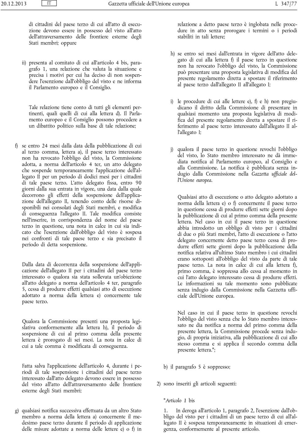 esterne degli Stati membri; oppure ii) presenta al comitato di cui all'articolo 4 bis, paragrafo 1, una relazione che valuta la situazione e precisa i motivi per cui ha deciso di non sospendere