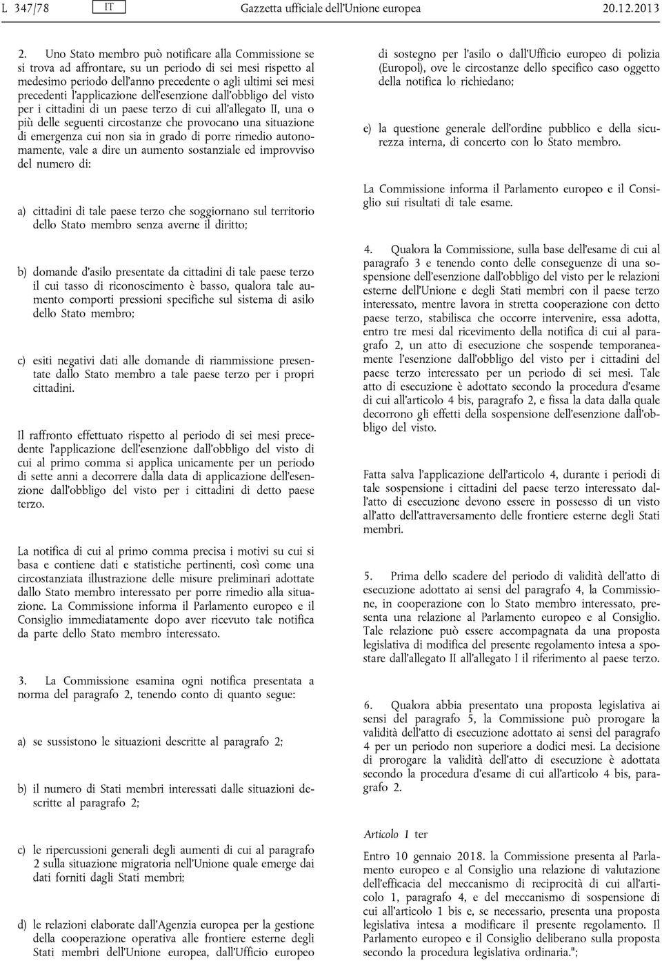 l'applicazione dell'esenzione dall'obbligo del visto per i cittadini di un paese terzo di cui all'allegato II, una o più delle seguenti circostanze che provocano una situazione di emergenza cui non