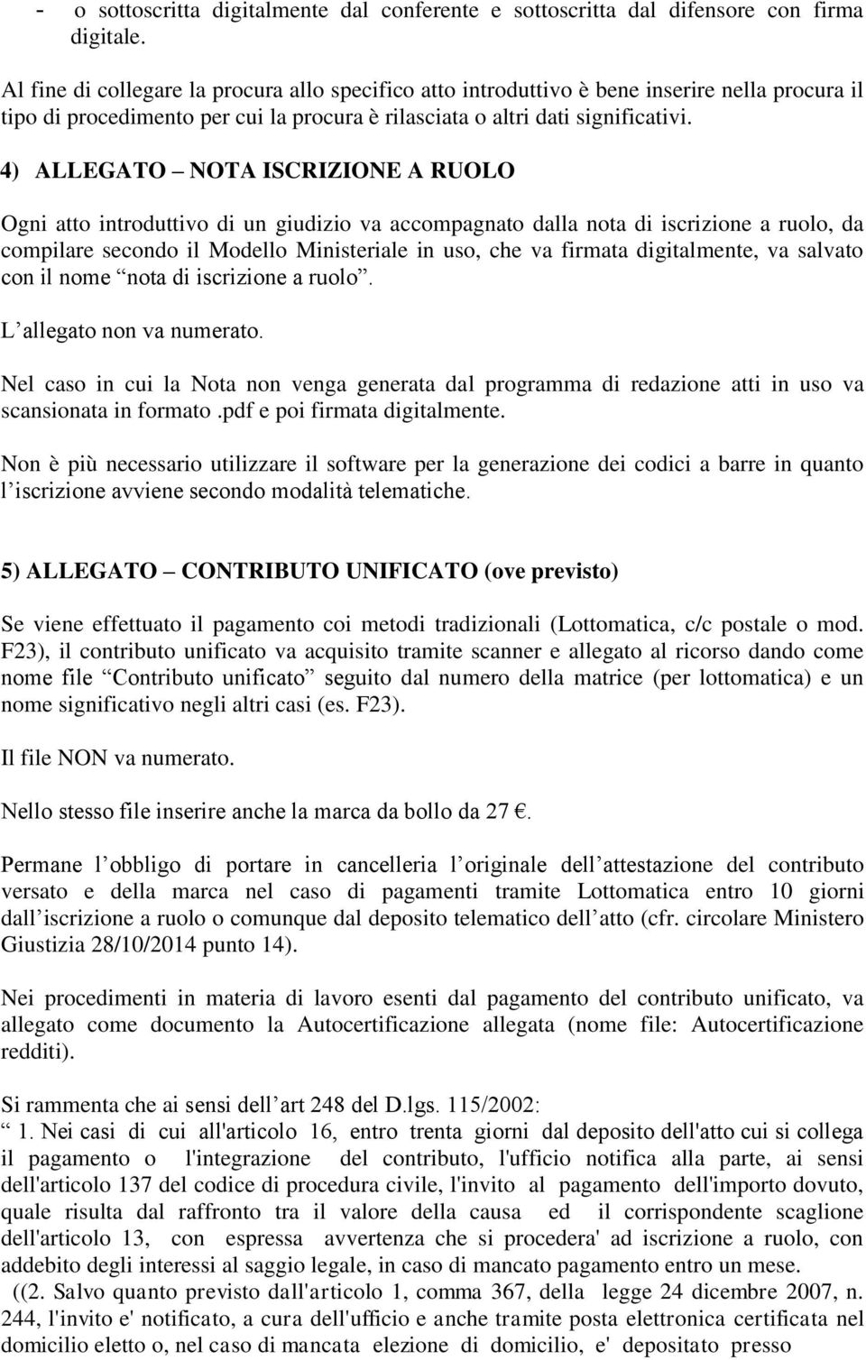 4) ALLEGATO NOTA ISCRIZIONE A RUOLO Ogni atto introduttivo di un giudizio va accompagnato dalla nota di iscrizione a ruolo, da compilare secondo il Modello Ministeriale in uso, che va firmata