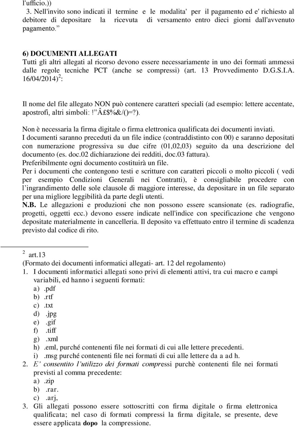 Â $%&/()=?). Non è necessaria la firma digitale o firma elettronica qualificata dei documenti inviati.