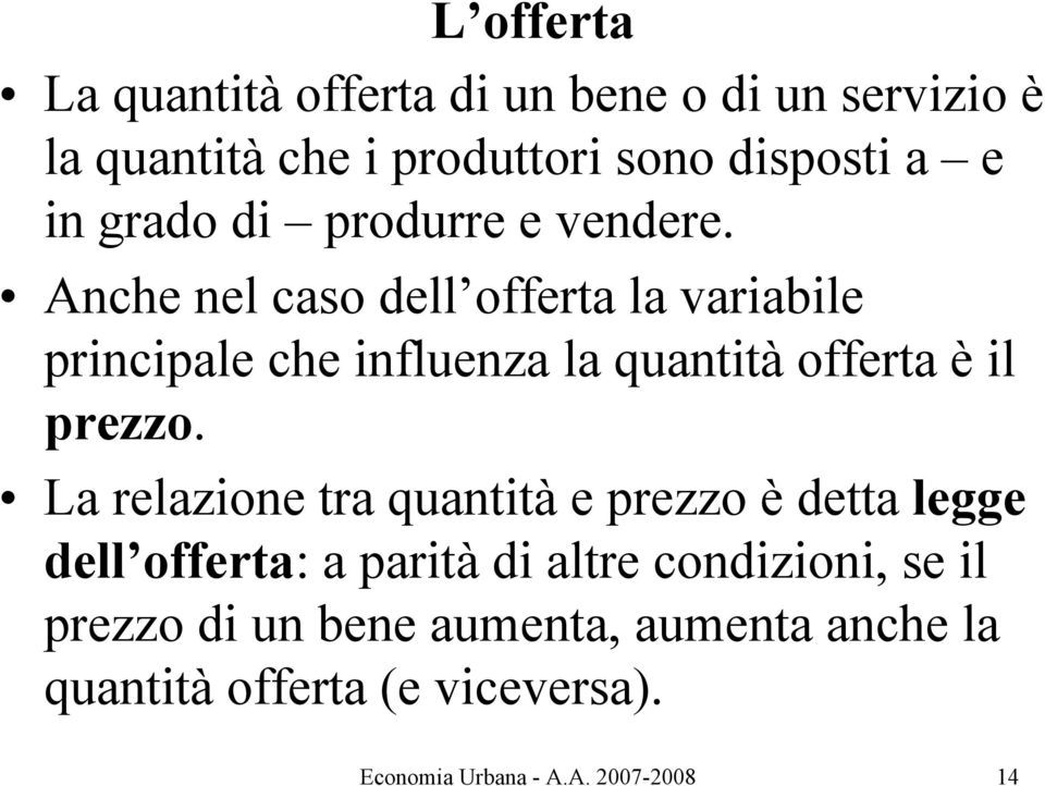 Anche nel caso dell offerta la variabile principale che influenza la quantità offerta è il prezzo.