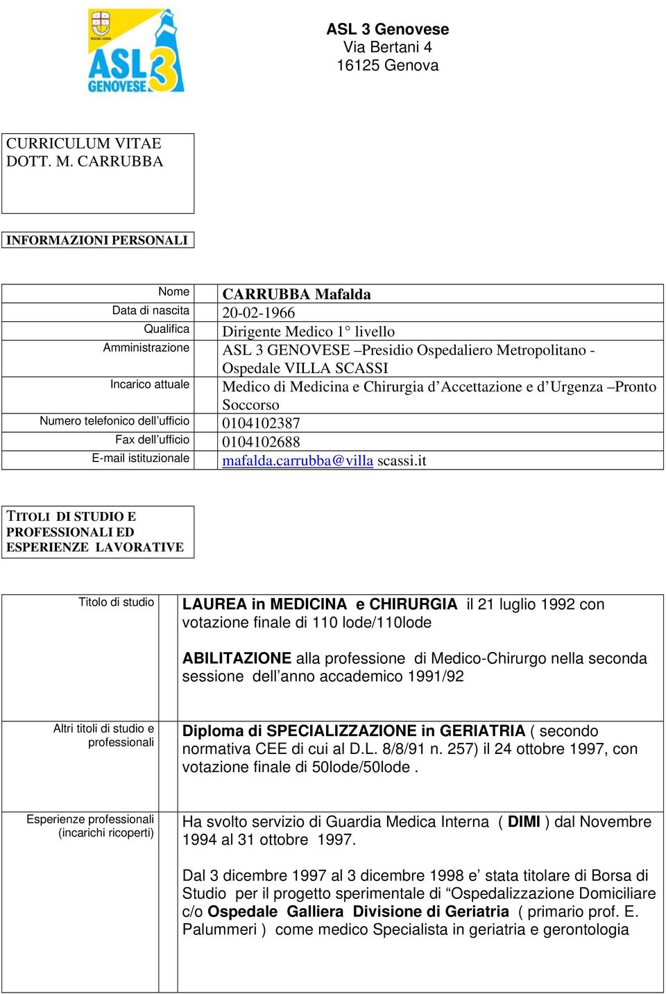 VILLA SCASSI Incarico attuale Medico di Medicina e Chirurgia d Accettazione e d Urgenza Pronto Soccorso Numero telefonico dell ufficio 0104102387 Fax dell ufficio 0104102688 E-mail istituzionale