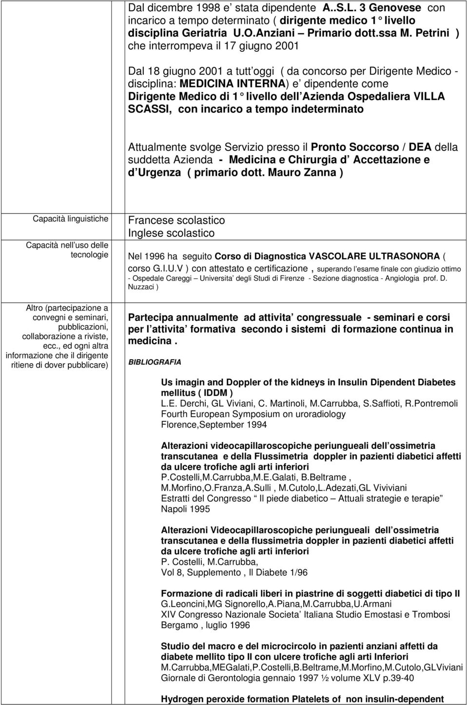 Azienda Ospedaliera VILLA SCASSI, con incarico a tempo indeterminato Attualmente svolge Servizio presso il Pronto Soccorso / DEA della suddetta Azienda - Medicina e Chirurgia d Accettazione e d