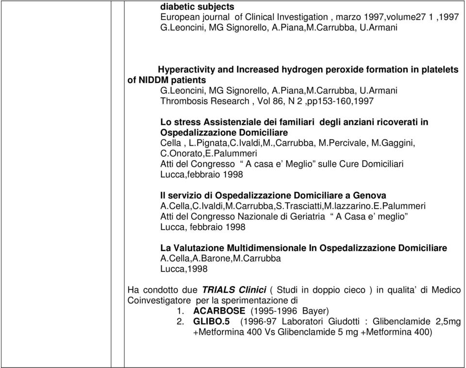 Armani Thrombosis Research, Vol 86, N 2,pp153-160,1997 Lo stress Assistenziale dei familiari degli anziani ricoverati in Ospedalizzazione Domiciliare Cella, L.Pignata,C.Ivaldi,M.,Carrubba, M.