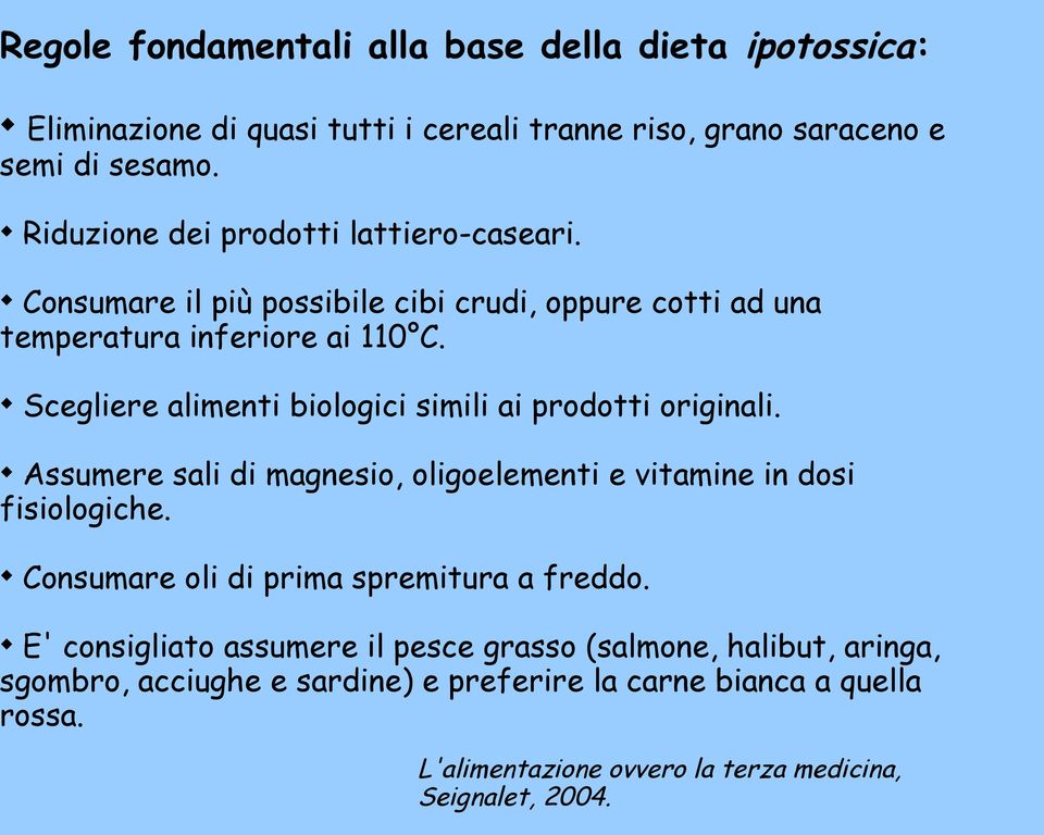 Scegliere alimenti biologici simili ai prodotti originali. Assumere sali di magnesio, oligoelementi e vitamine in dosi fisiologiche.