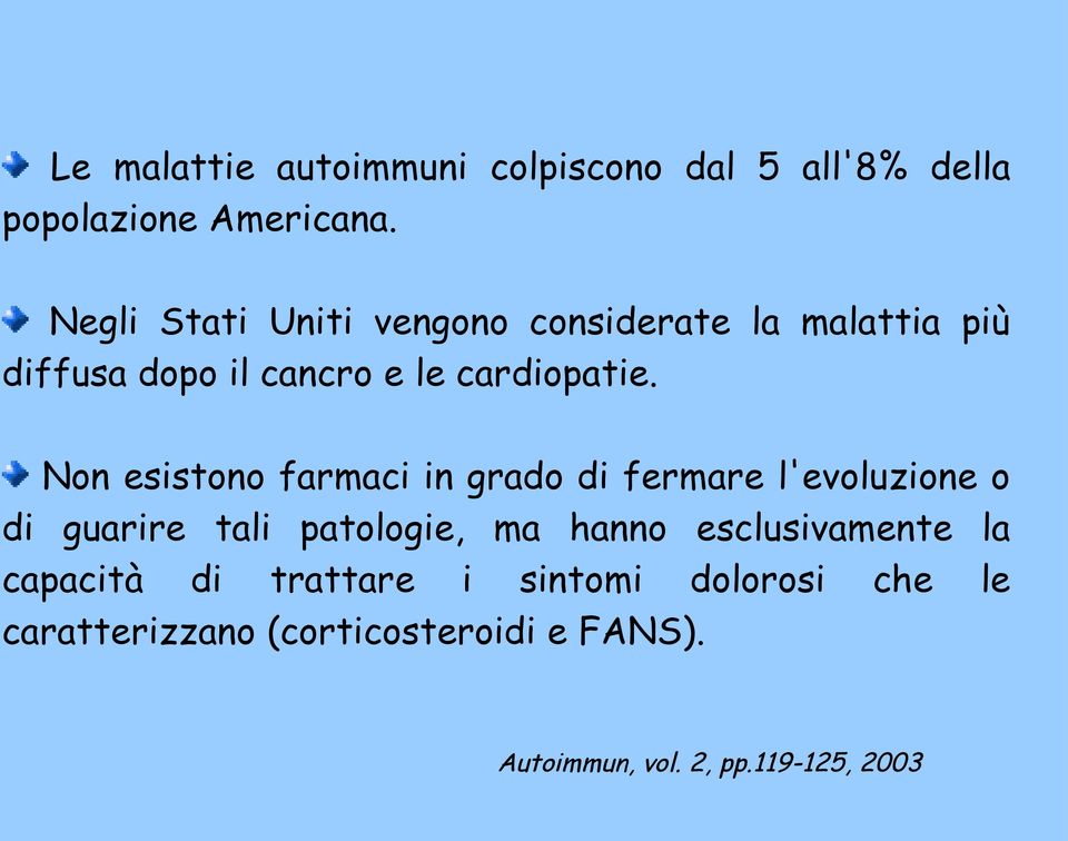 Non esistono farmaci in grado di fermare l'evoluzione o di guarire tali patologie, ma hanno