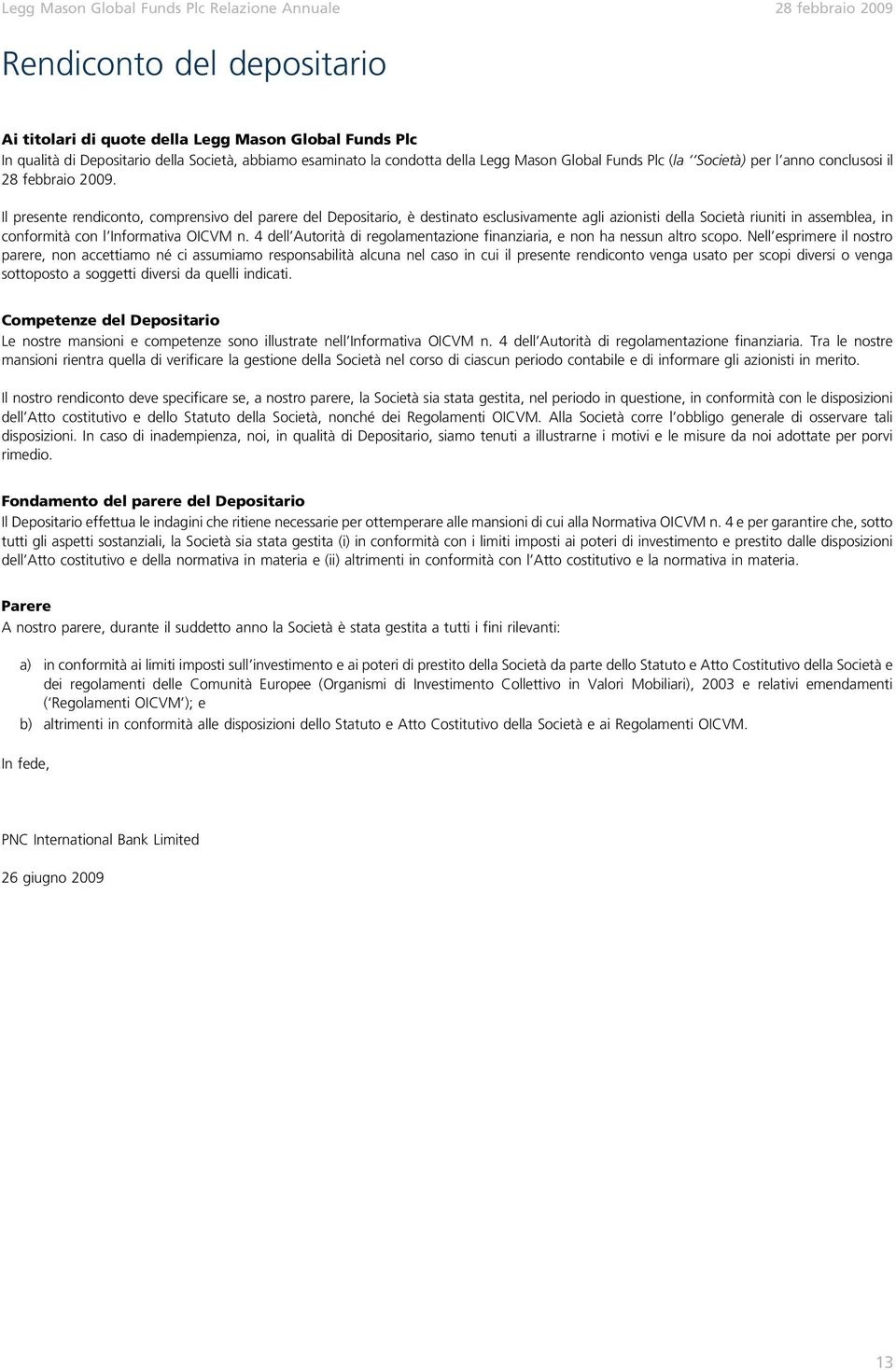 Il presente rendiconto, comprensivo del parere del Depositario, è destinato esclusivamente agli azionisti della Società riuniti in assemblea, in conformità con l Informativa OICVM n.