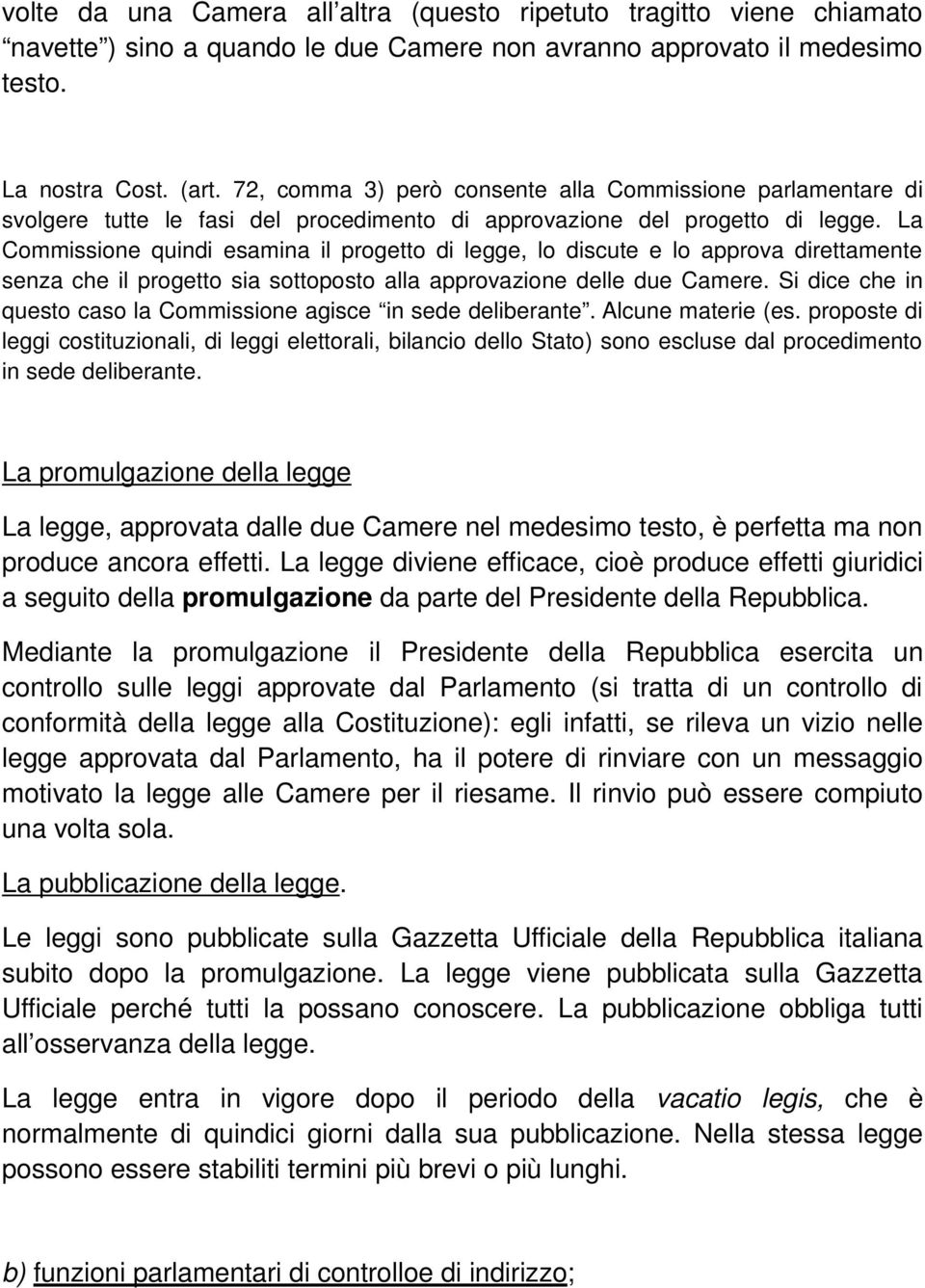 La Commissione quindi esamina il progetto di legge, lo discute e lo approva direttamente senza che il progetto sia sottoposto alla approvazione delle due Camere.