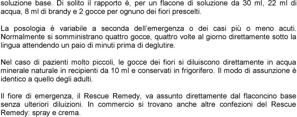 Normalmente si somministrano quattro gocce, quattro volte al giorno direttamente sotto la lingua attendendo un paio di minuti prima di deglutire.