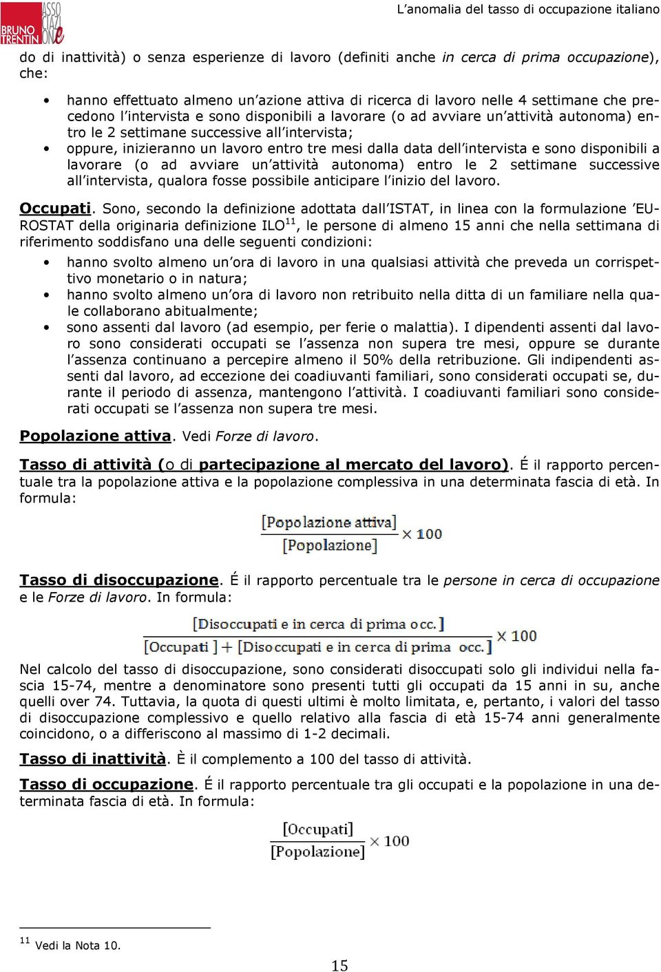 sono disponibili a lavorare (o ad avviare un attività autonoma) entro le 2 settimane successive all intervista, qualora fosse possibile anticipare l inizio del lavoro. Occupati.