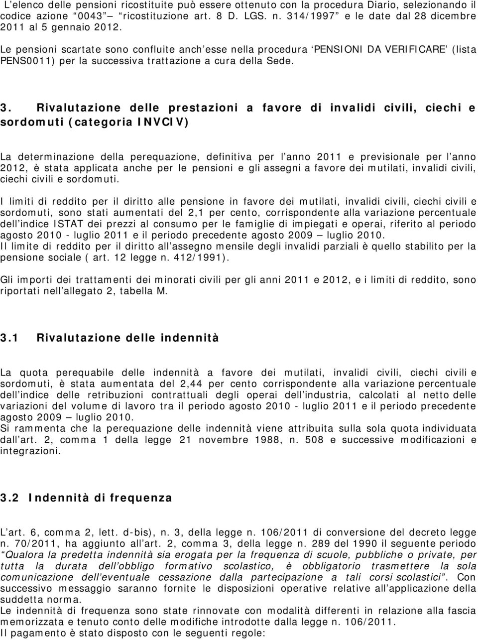 Le pensioni scartate sono confluite anch esse nella procedura PENSIONI DA VERIFICARE (lista PENS0011) per la successiva trattazione a cura della Sede. 3.