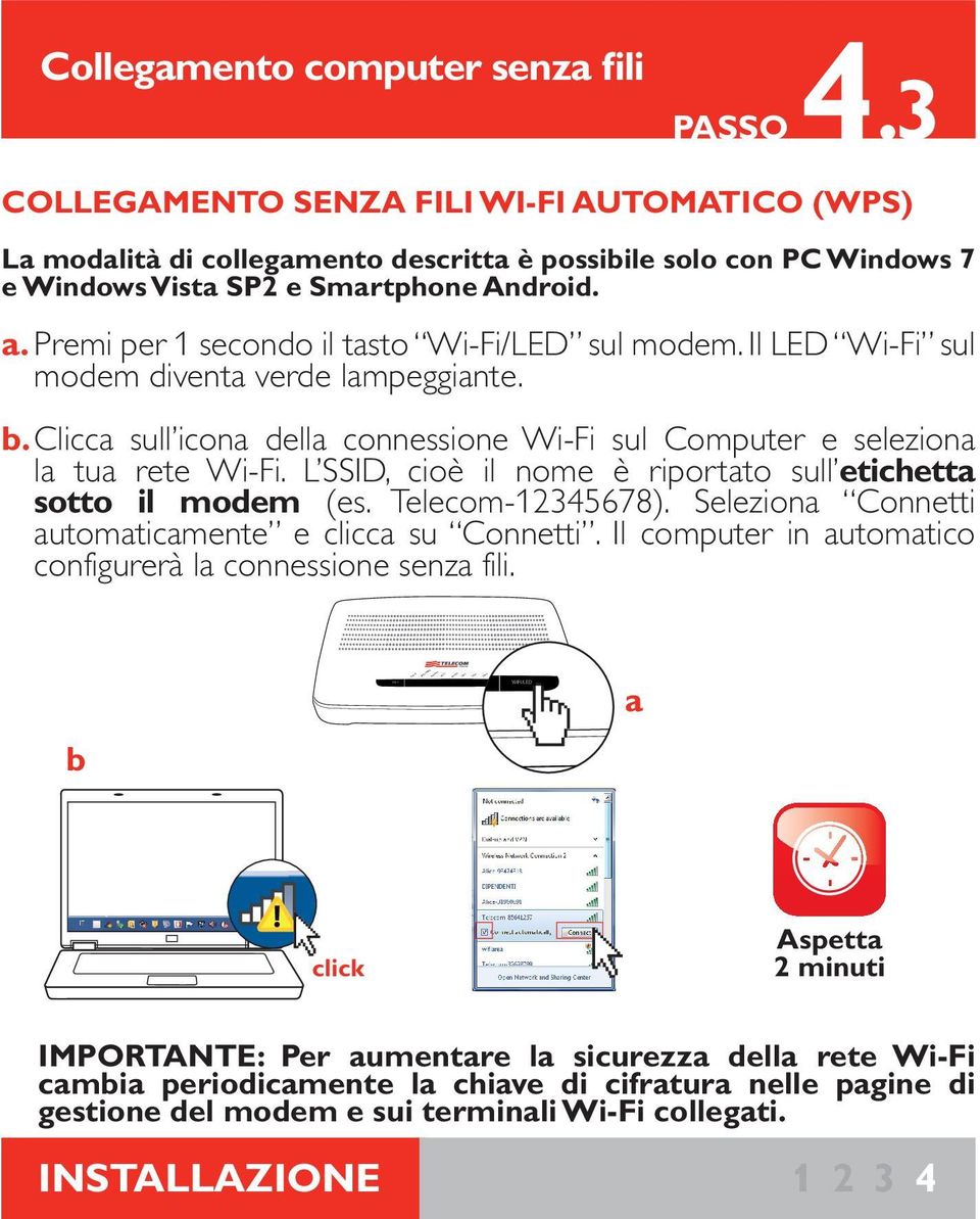 Premi per 1 secondo il tasto Wi-Fi/LED sul modem. Il LED Wi-Fi sul modem diventa verde lampeggiante. b. Clicca sull icona della connessione Wi-Fi sul Computer e seleziona la tua rete Wi-Fi.