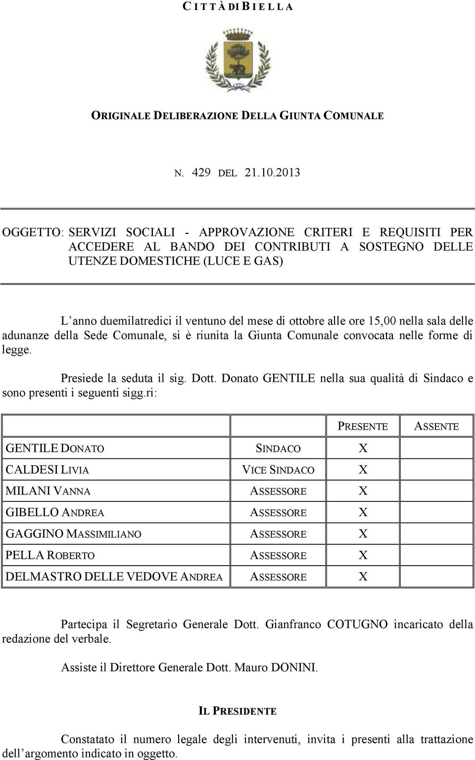 ottobre alle ore 15,00 nella sala delle adunanze della Sede Comunale, si è riunita la Giunta Comunale convocata nelle forme di legge. Presiede la seduta il sig. Dott.