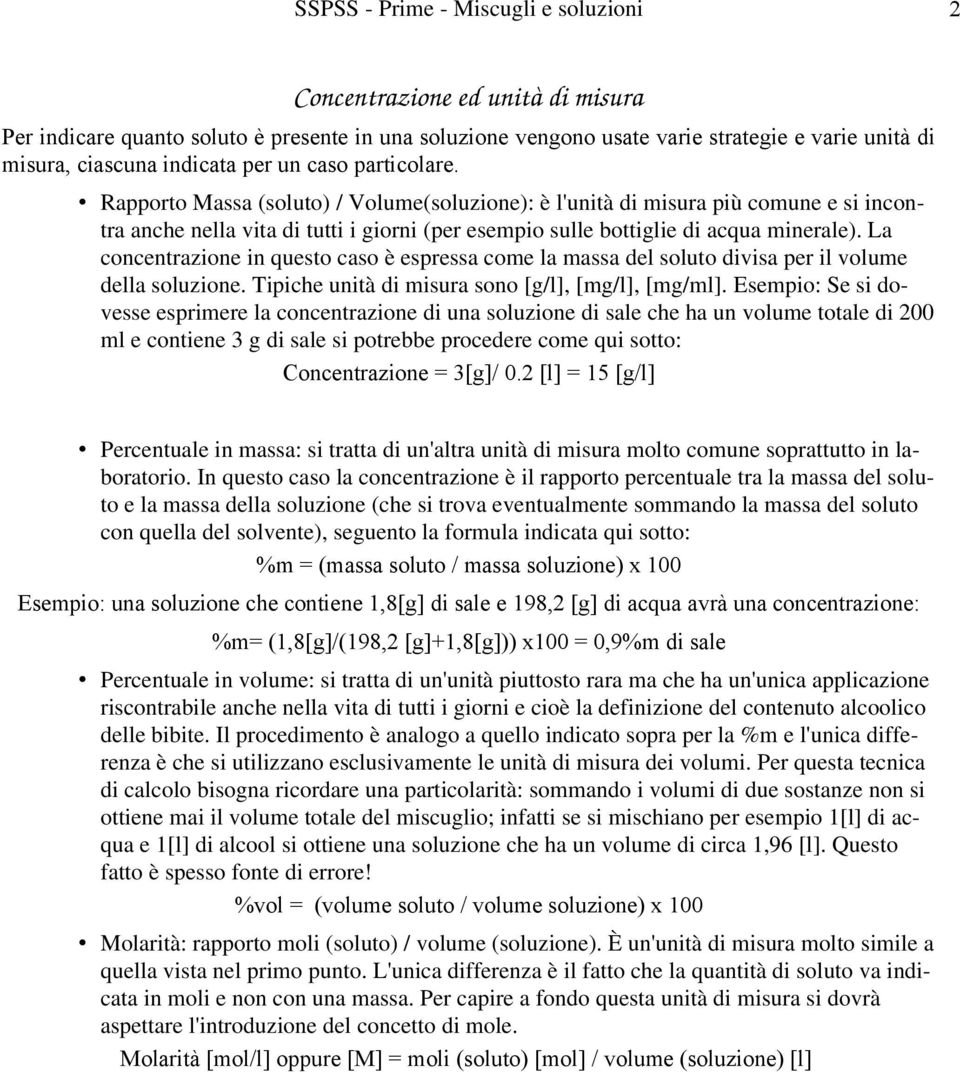 La concentrazione in questo caso è espressa come la massa del soluto divisa per il volume della soluzione. Tipiche unità di misura sono [g/l], [mg/l], [mg/ml].