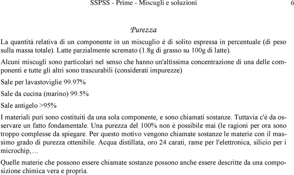 97% Sale da cucina (marino) 99.5% Sale antigelo >95% I materiali puri sono costituiti da una sola componente, e sono chiamati sostanze. Tuttavia c'è da osservare un fatto fondamentale.