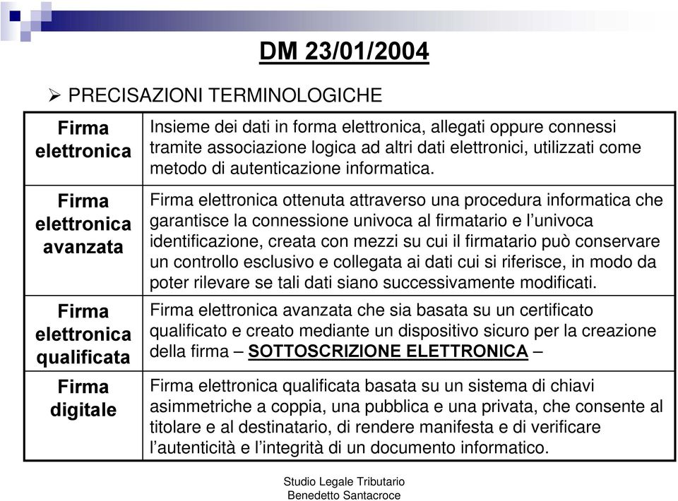 Firma elettronica ottenuta attraverso una procedura informatica che garantisce la connessione univoca al firmatario e l univoca identificazione, creata con mezzi su cui il firmatario può conservare