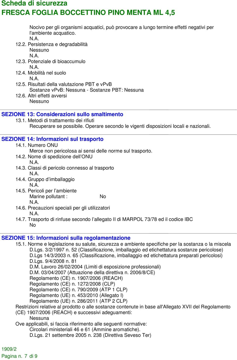 Operare secondo le vigenti disposizioni locali e nazionali. SEZIONE 14: Informazioni sul trasporto 14.1. Numero ONU Merce non pericolosa ai sensi delle norme sul trasporto. 14.2.