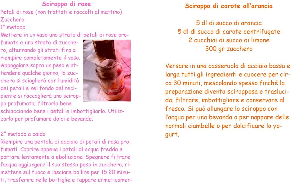 Appoggiare sopra un peso e attendere qualche giorno, lo zucchero si scioglierà con l umidità dei petali e nel fondo del recipiente si raccoglierà uno sciroppo profumato; filtrarlo bene schiacciando