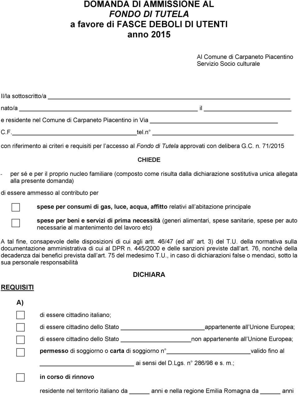 71/2015 CHIEDE - per sé e per il proprio nucleo familiare (composto come risulta dalla dichiarazione sostitutiva unica allegata alla presente domanda) di essere ammesso al contributo per spese per