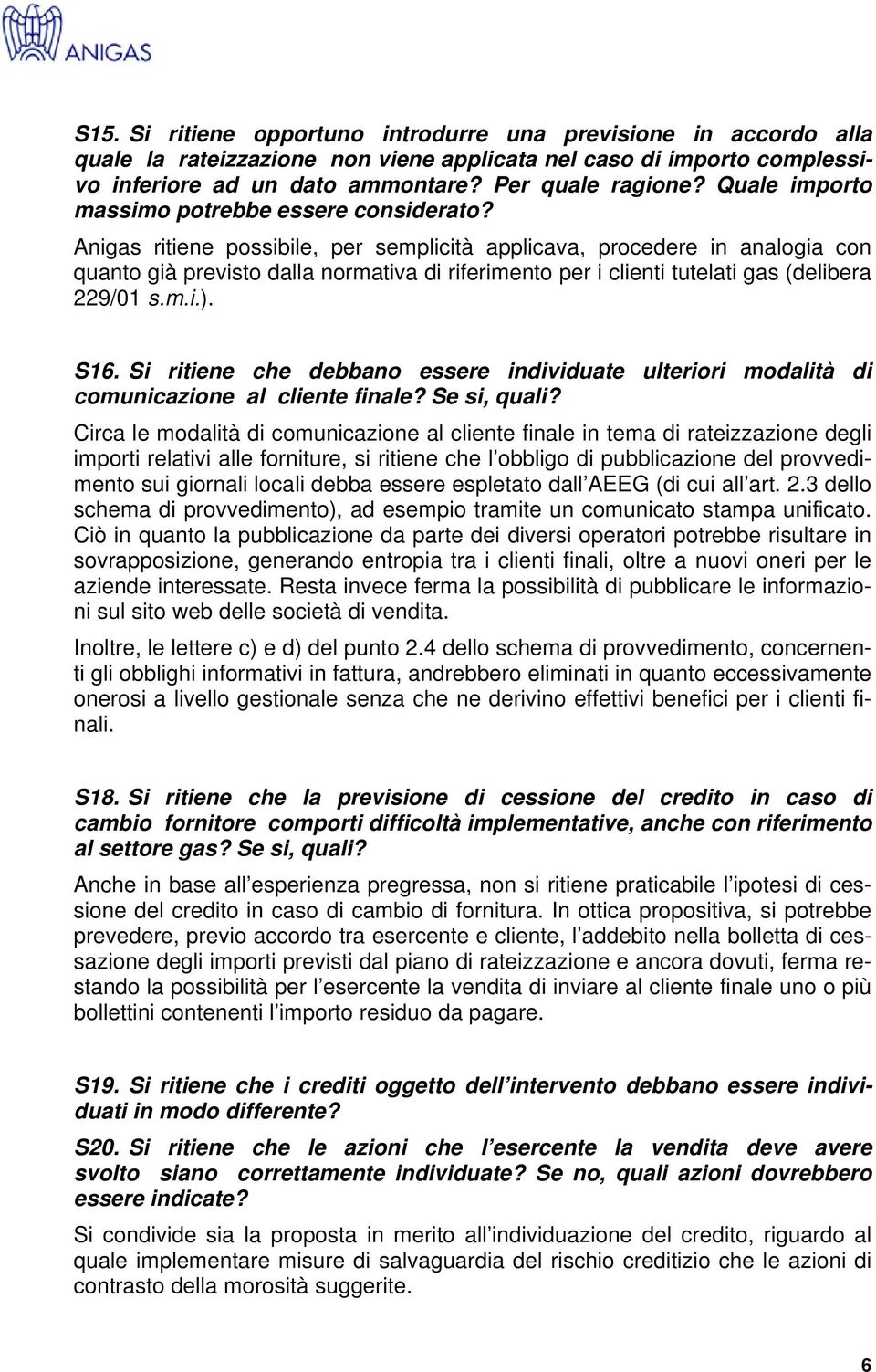 Anigas ritiene possibile, per semplicità applicava, procedere in analogia con quanto già previsto dalla normativa di riferimento per i clienti tutelati gas (delibera 229/01 s.m.i.). S16.