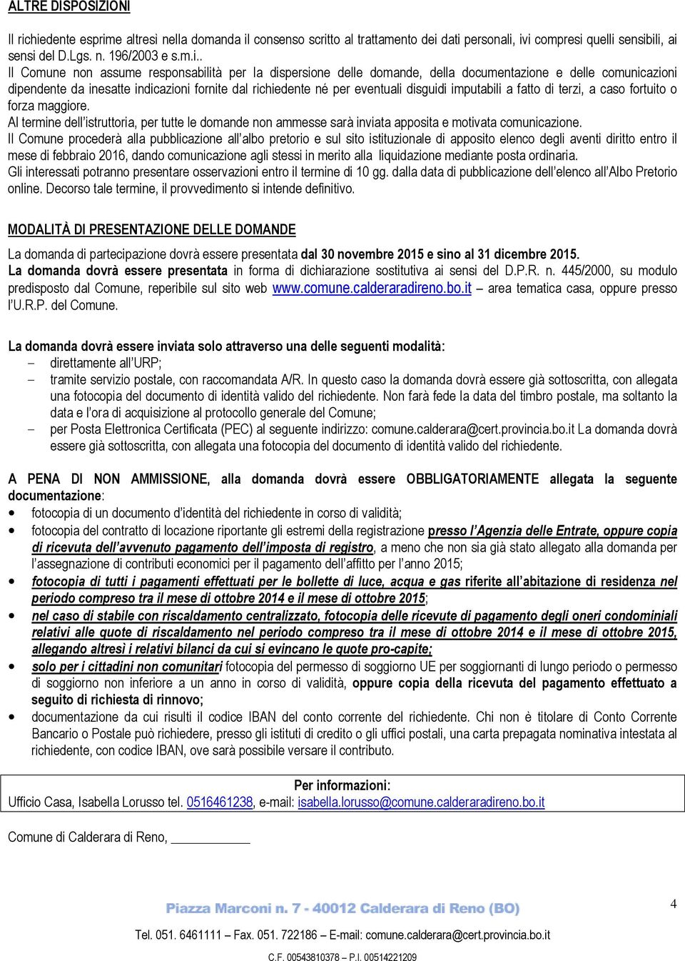 responsabilità per la dispersione delle domande, della documentazione e delle comunicazioni dipendente da inesatte indicazioni fornite dal richiedente né per eventuali disguidi imputabili a fatto di