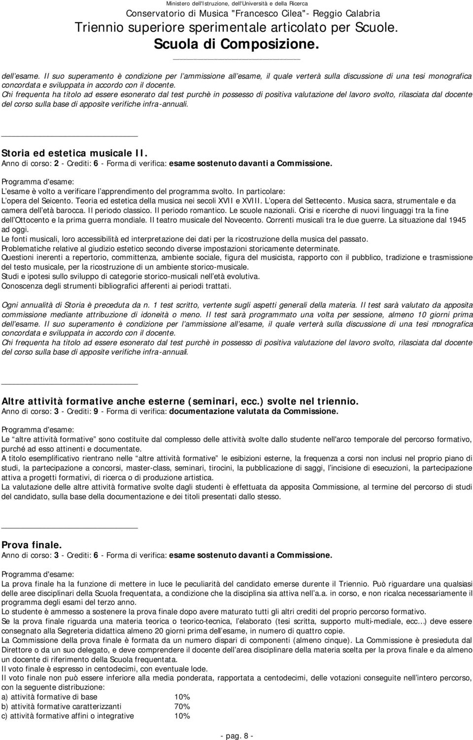 Storia ed estetica musicale II. Anno di corso: 2 - Crediti: 6 - Forma di verifica: esame sostenuto davanti a Commissione. L esame è volto a verificare l apprendimento del programma svolto.