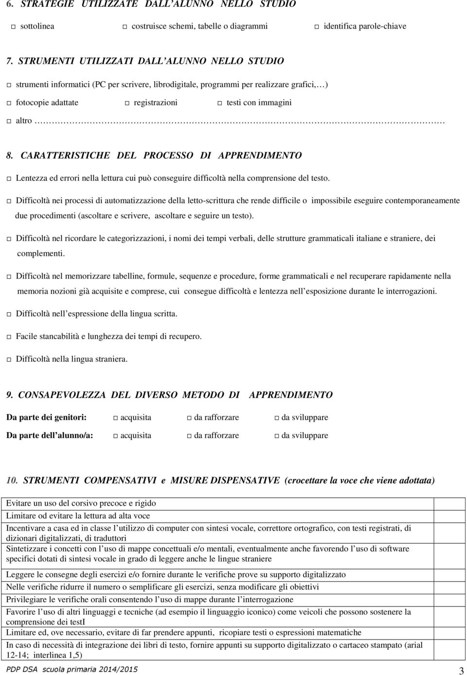 CARATTERISTICHE DEL PROCESSO DI APPRENDIMENTO Lentezza ed errori nella lettura cui può conseguire difficoltà nella comprensione del testo.