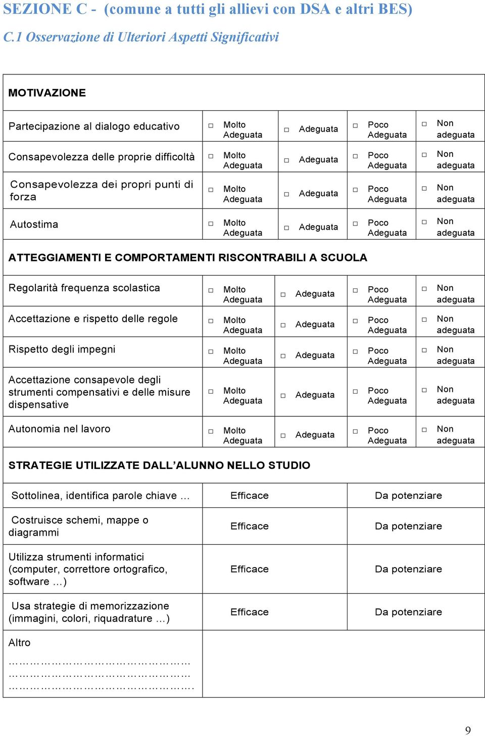 di forza Molto Poco Non Autostima Molto Poco Non ATTEGGIAMENTI E COMPORTAMENTI RISCONTRABILI A SCUOLA Regolarità frequenza scolastica Molto Poco Non Accettazione e rispetto delle regole Molto Poco