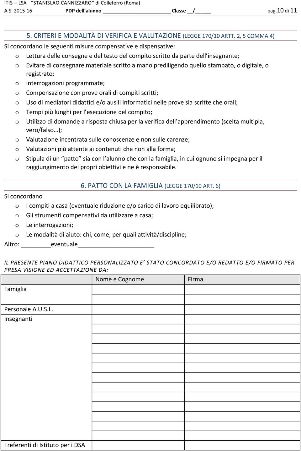 scritto a mano prediligendo quello stampato, o digitale, o registrato; o Interrogazioni programmate; o Compensazione con prove orali di compiti scritti; o Uso di mediatori didattici e/o ausili