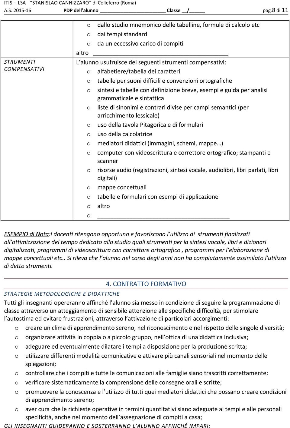 strumenti compensativi: o alfabetiere/tabella dei caratteri o tabelle per suoni difficili e convenzioni ortografiche o sintesi e tabelle con definizione breve, esempi e guida per analisi grammaticale