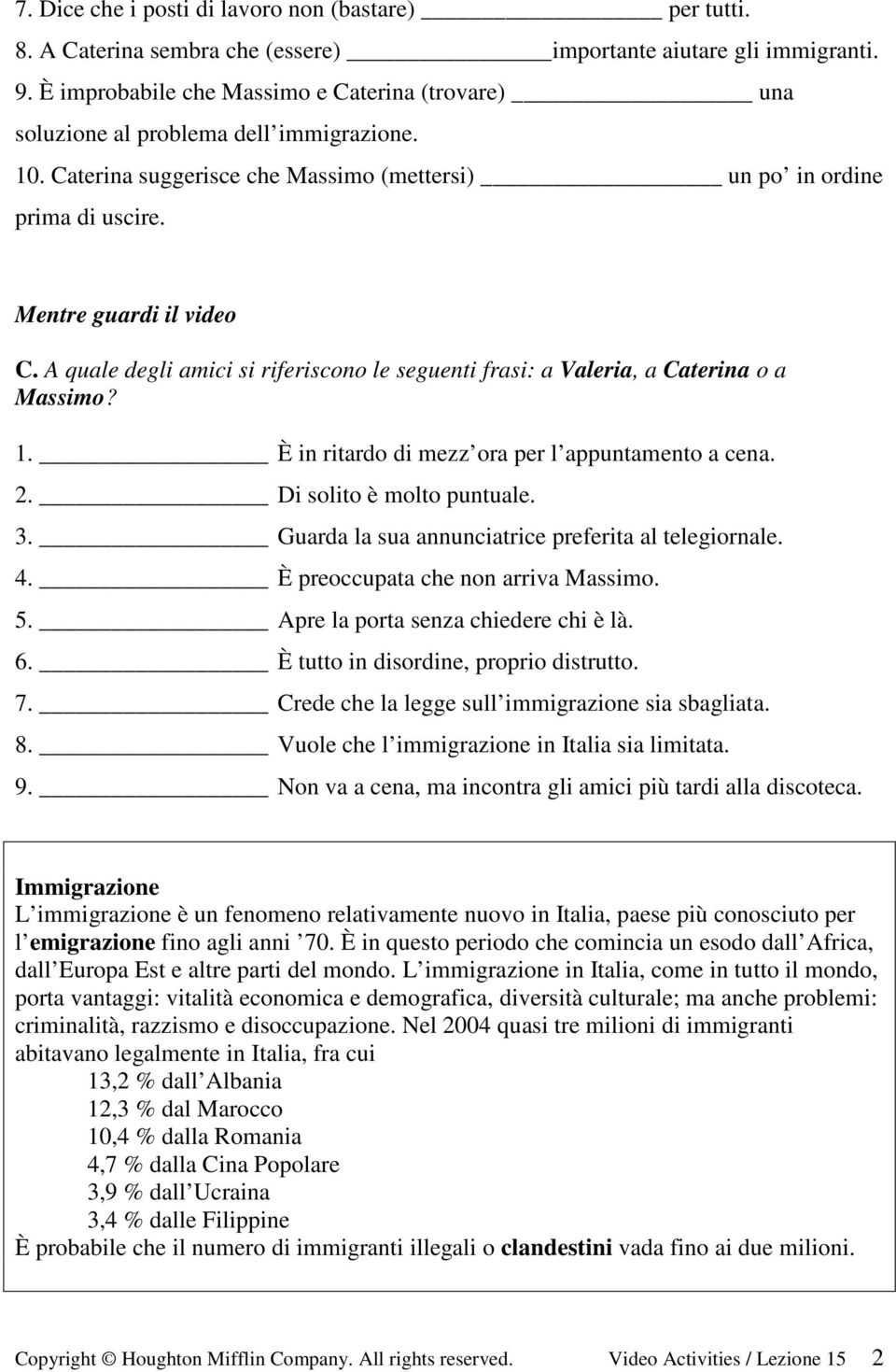 A quale degli amici si riferiscono le seguenti frasi: a Valeria, a Caterina o a Massimo? 1. È in ritardo di mezz ora per l appuntamento a cena. 2. Di solito è molto puntuale. 3.