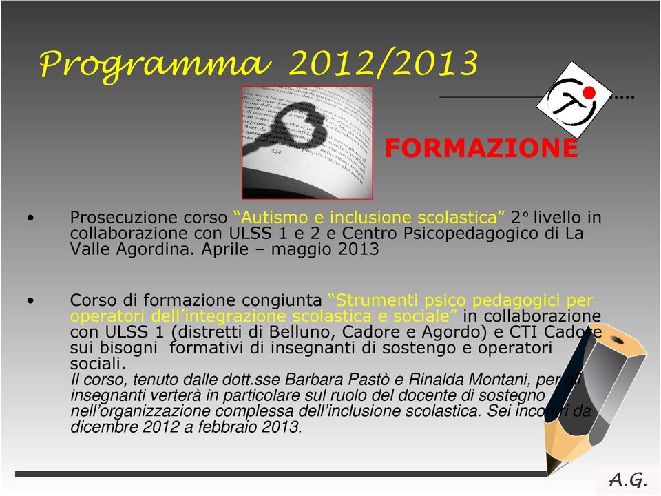 Belluno, Cadore e Agordo) e CTI Cadore sui bisogni formativi di insegnanti di sostengo e operatori sociali. Il corso, tenuto dalle dott.