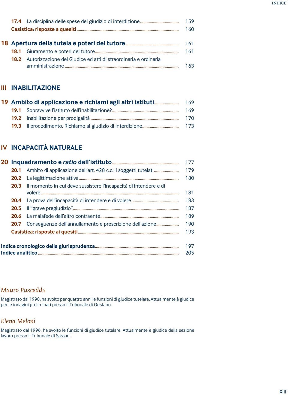 .. 163 III INABILITAZIONE 19 Ambito di applicazione e richiami agli altri istituti... 169 19.1 Sopravvive l istituto dell inabilitazione?... 169 19.2 Inabilitazione per prodigalità... 170 19.