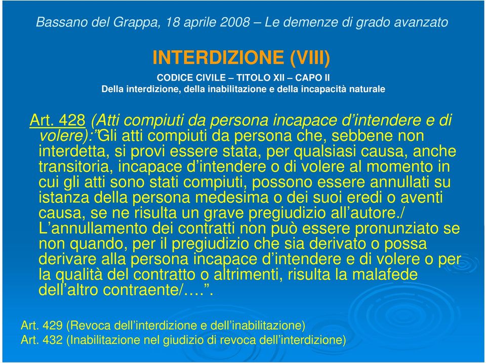 intendere o di volere al momento in cui gli atti sono stati compiuti, possono essere annullati su istanza della persona medesima o dei suoi eredi o aventi causa, se ne risulta un grave pregiudizio