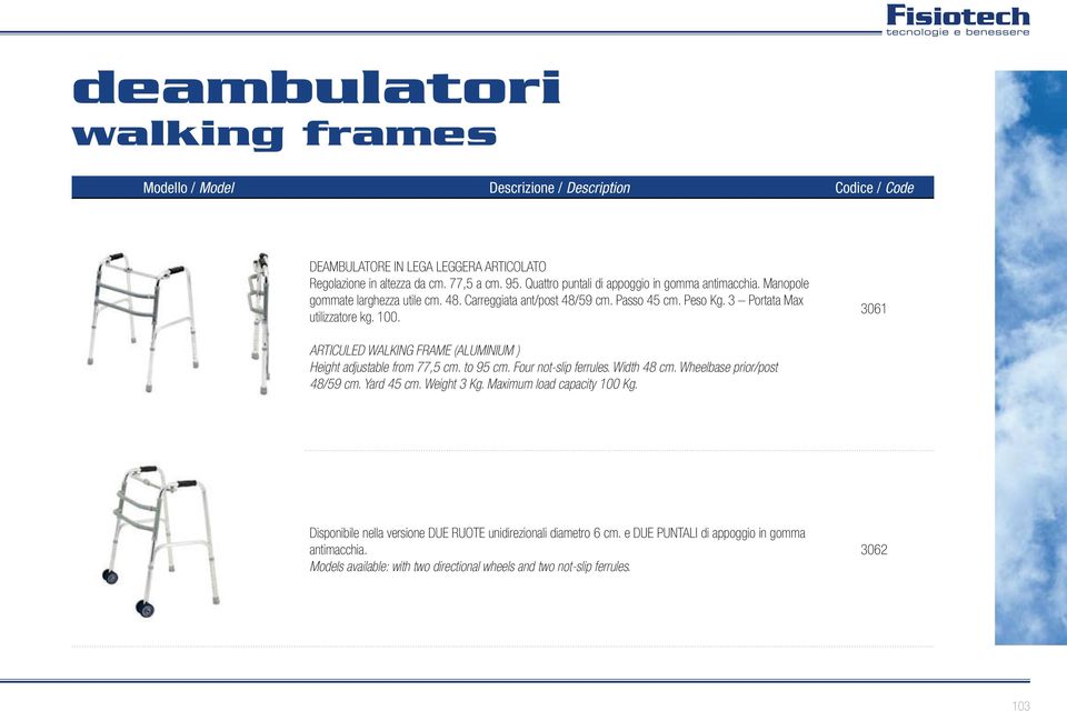 3061 ARTICULED WALKING FRAME (ALUMINIUM ) Height adjustable from 77,5 cm. to 95 cm. Four not-slip ferrules. Width 48 cm. Wheelbase prior/post 48/59 cm. Yard 45 cm. Weight 3 Kg.