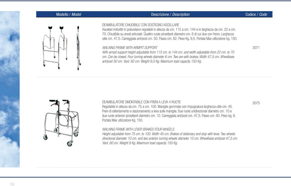 WALKING FRAME WITH ARMPIT SUPPORT With armpit support height adjustable from 115 cm. to 144 cm. and width adjustable from 22 cm. to 70 cm. Can be closed. Four turning wheels diameter 6 cm.