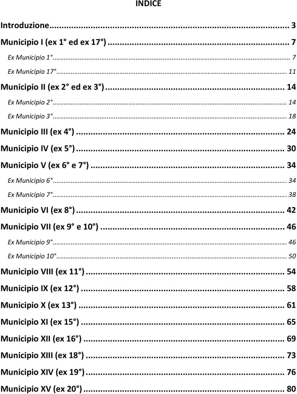 ..38 Municipio VI (ex 8 )...42 Municipio VII (ex 9 e 10 )...46 Ex Municipio 9...46 Ex Municipio 10...50 Municipio VIII (ex 11 )...54 Municipio IX (ex 12 ).