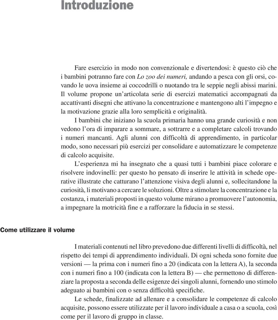 Il volume propone un articolata serie di esercizi matematici accompagnati da accattivanti disegni che attivano la concentrazione e mantengono alti l impegno e la motivazione grazie alla loro