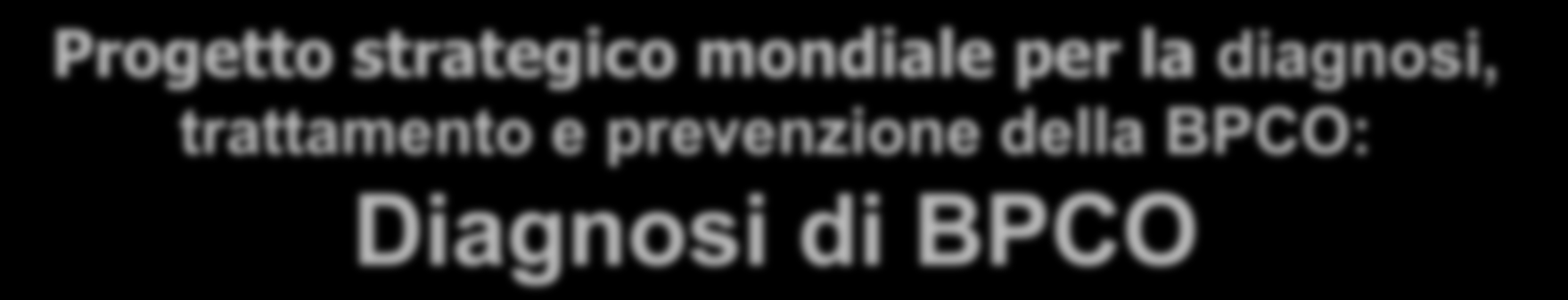 Progetto strategico mondiale per la diagnosi, trattamento e prevenzione della BPCO: Diagnosi di BPCO SINTOMI Dispnea Tosse Tosse cronica cronica Espettorato cronico FATTORI DI RISCHIO