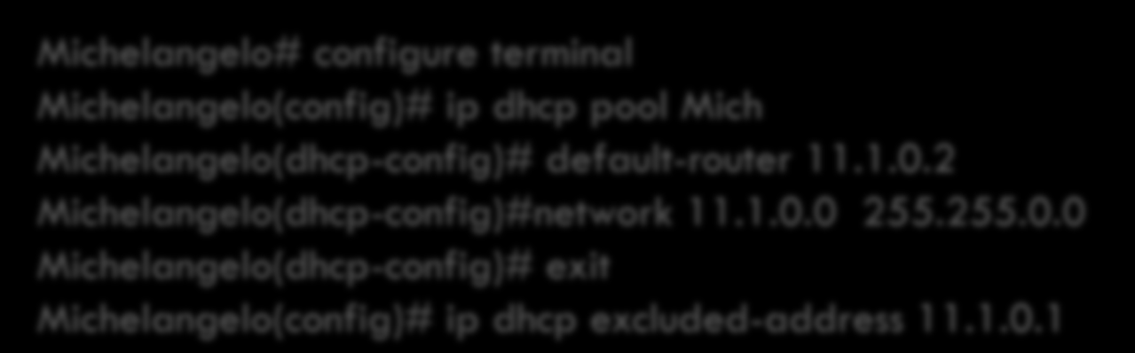 DHCP, NAT e Port Forwarding 8) Soluzione: Michelangelo# configure terminal Michelangelo(config)# ip dhcp pool Mich Michelangelo(dhcp-config)#