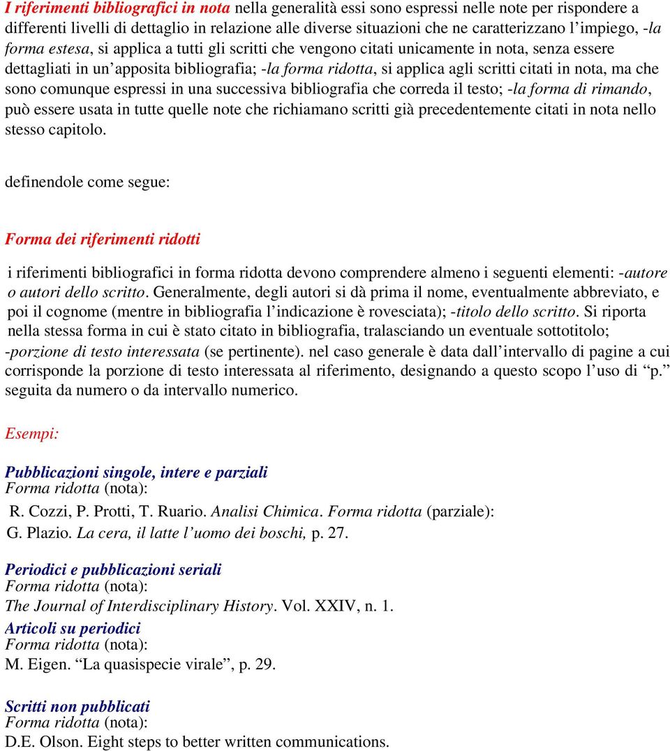 citati in nota, ma che sono comunque espressi in una successiva bibliografia che correda il testo; -la forma di rimando, può essere usata in tutte quelle note che richiamano scritti già