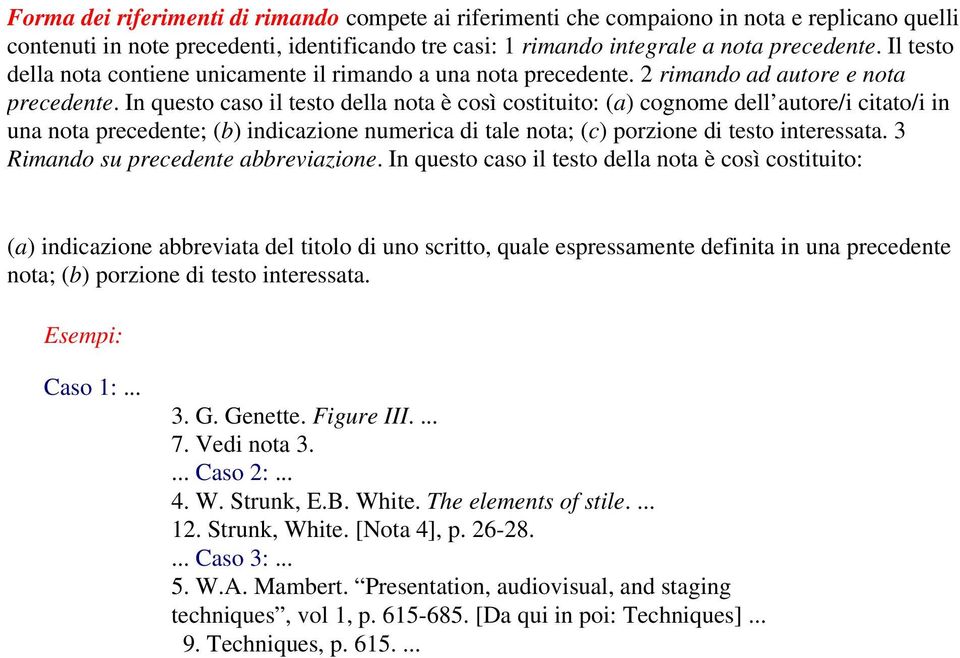 In questo caso il testo della nota è così costituito: (a) cognome dell autore/i citato/i in una nota precedente; (b) indicazione numerica di tale nota; (c) porzione di testo interessata.