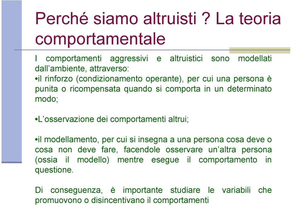 operante), per cui una persona è punita o ricompensata quando si comporta in un determinato modo; L osservazione dei comportamenti altrui; il