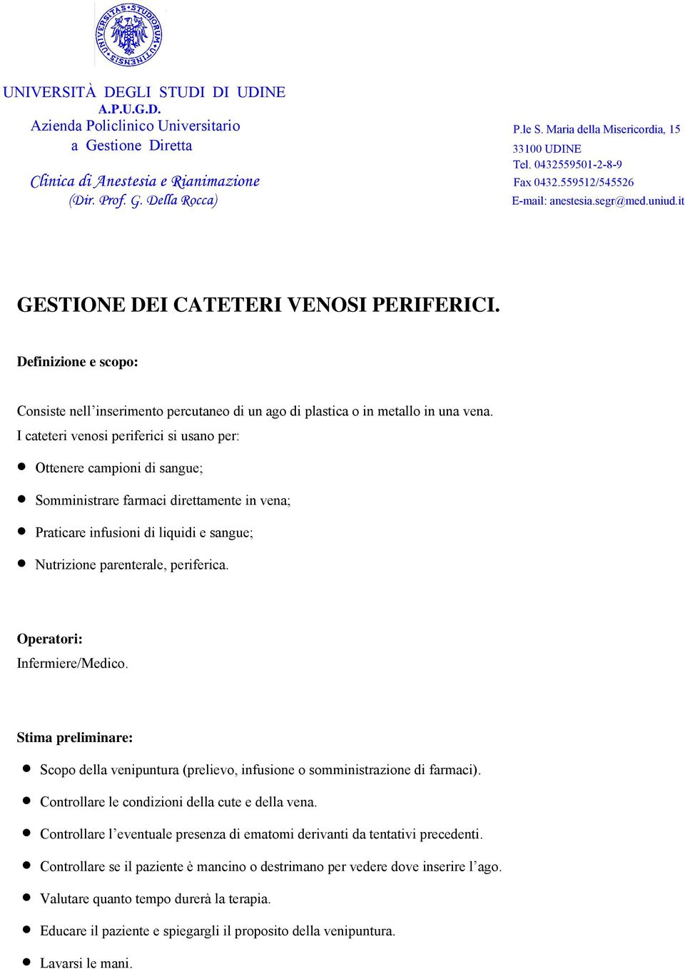 Operatori: Infermiere/Medico. Stima preliminare: Scopo della venipuntura (prelievo, infusione o somministrazione di farmaci). Controllare le condizioni della cute e della vena.