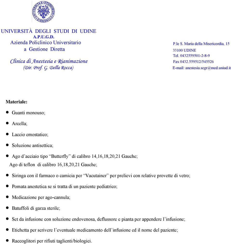 si tratta di un paziente pediatrico; Medicazione per ago-cannula; Batuffoli di garza sterile; Set da infusione con soluzione endovenosa, deflussore e