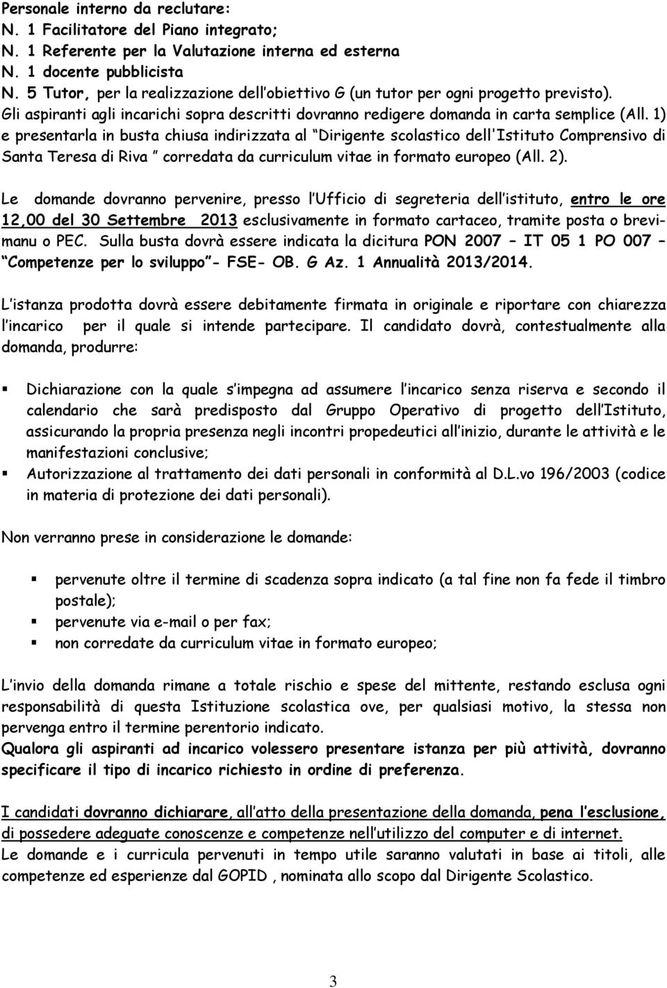 1) e presentarla in busta chiusa indirizzata al Dirigente scolastico dell'istituto Comprensivo di Santa Teresa di Riva corredata da curriculum vitae in formato europeo (All. ).