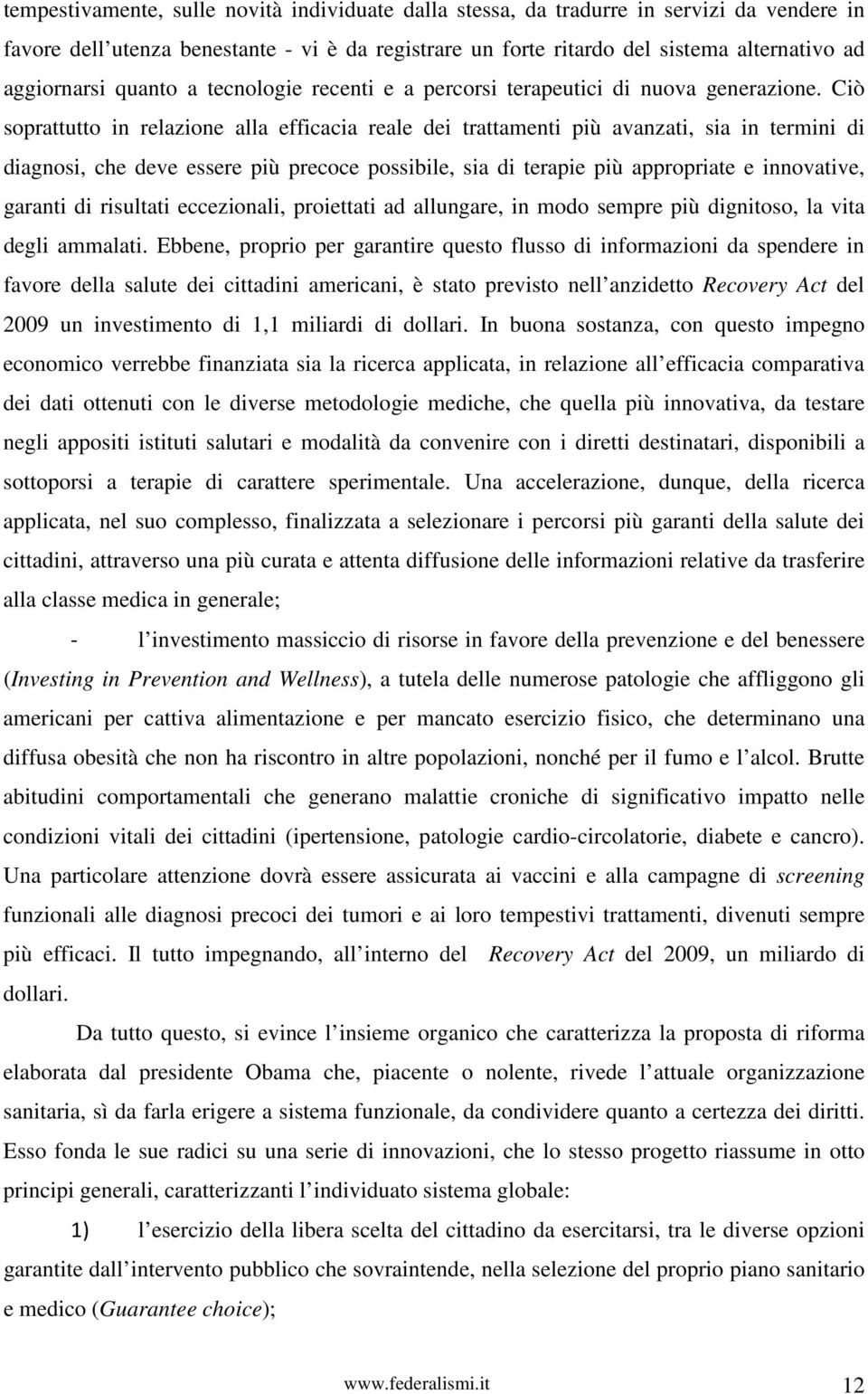 Ciò soprattutto in relazione alla efficacia reale dei trattamenti più avanzati, sia in termini di diagnosi, che deve essere più precoce possibile, sia di terapie più appropriate e innovative, garanti