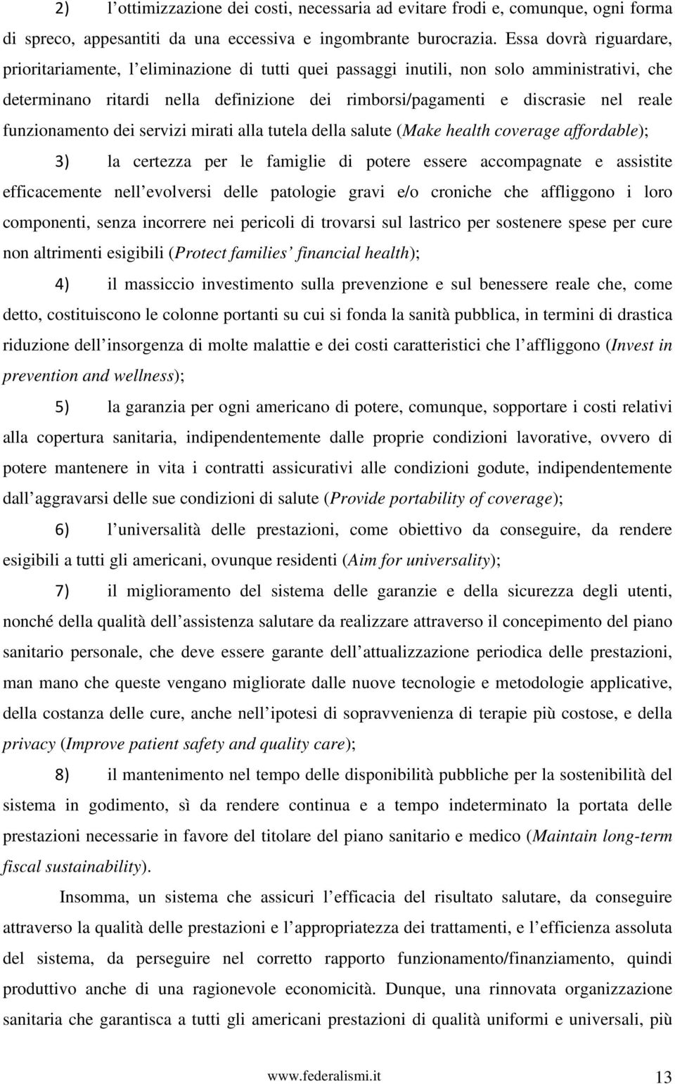 funzionamento dei servizi mirati alla tutela della salute (Make health coverage affordable); 3) la certezza per le famiglie di potere essere accompagnate e assistite efficacemente nell evolversi