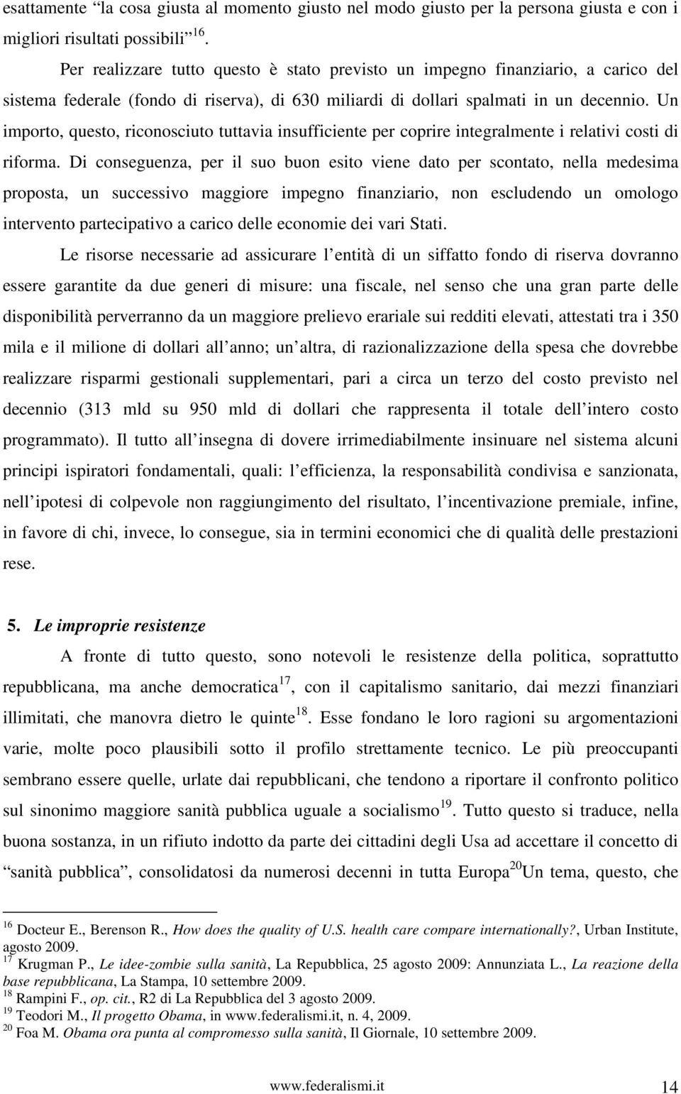 Un importo, questo, riconosciuto tuttavia insufficiente per coprire integralmente i relativi costi di riforma.